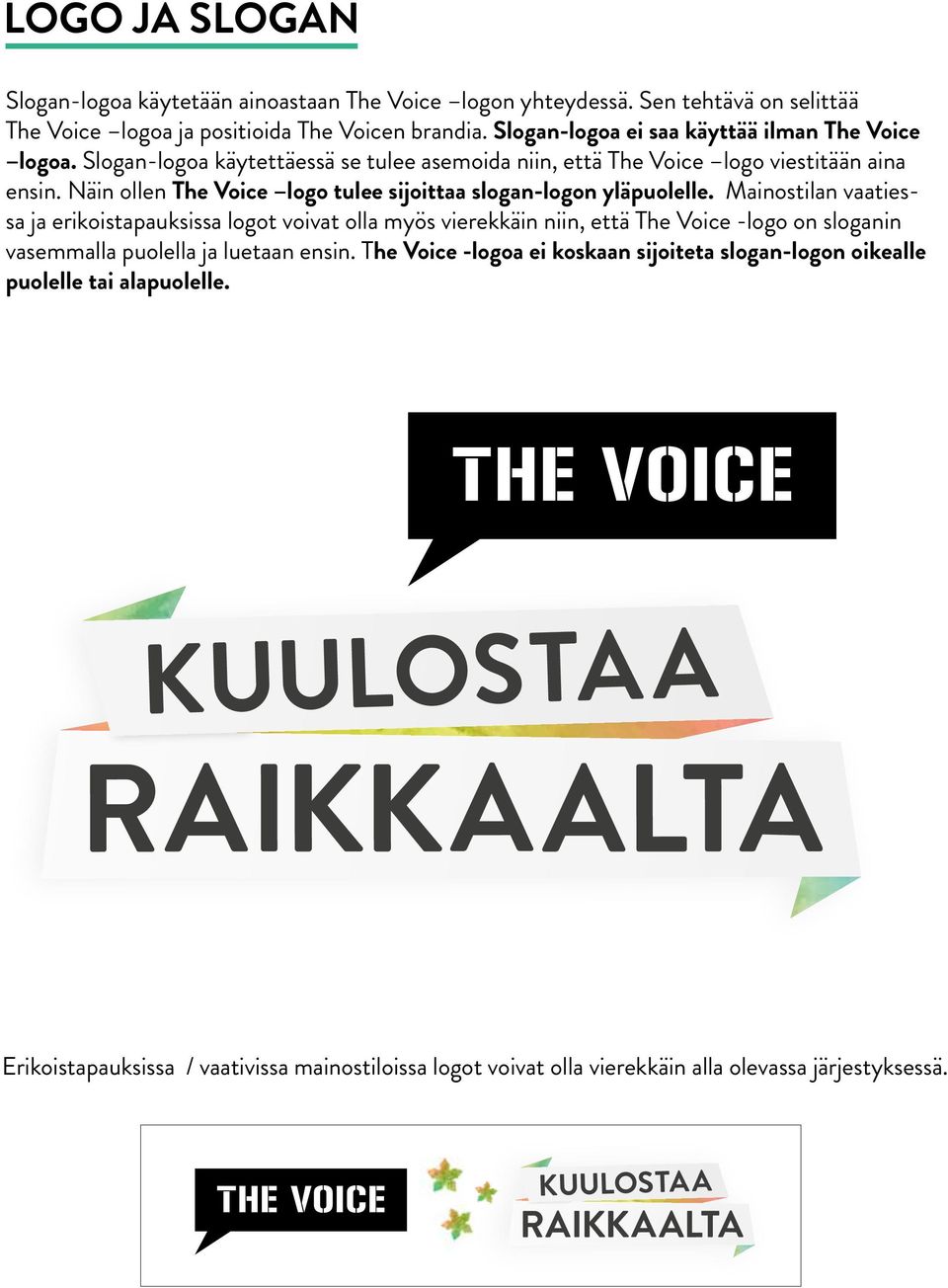 Näin ollen The Voice logo tulee sijoittaa slogan-logon yläpuolelle.
