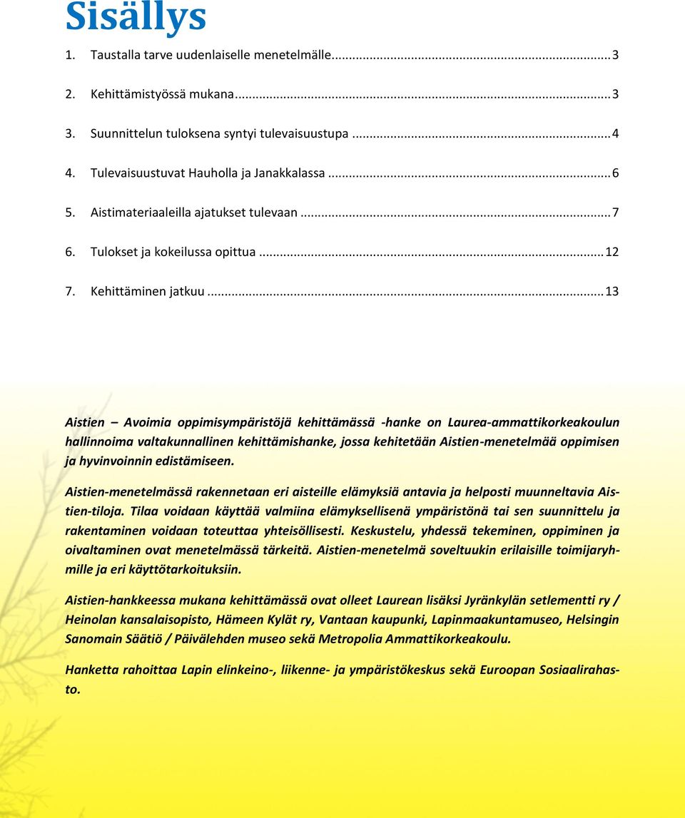 .. 13 Aistien Avoimia oppimisympäristöjä kehittämässä -hanke on Laurea-ammattikorkeakoulun hallinnoima valtakunnallinen kehittämishanke, jossa kehitetään Aistien-menetelmää oppimisen ja hyvinvoinnin