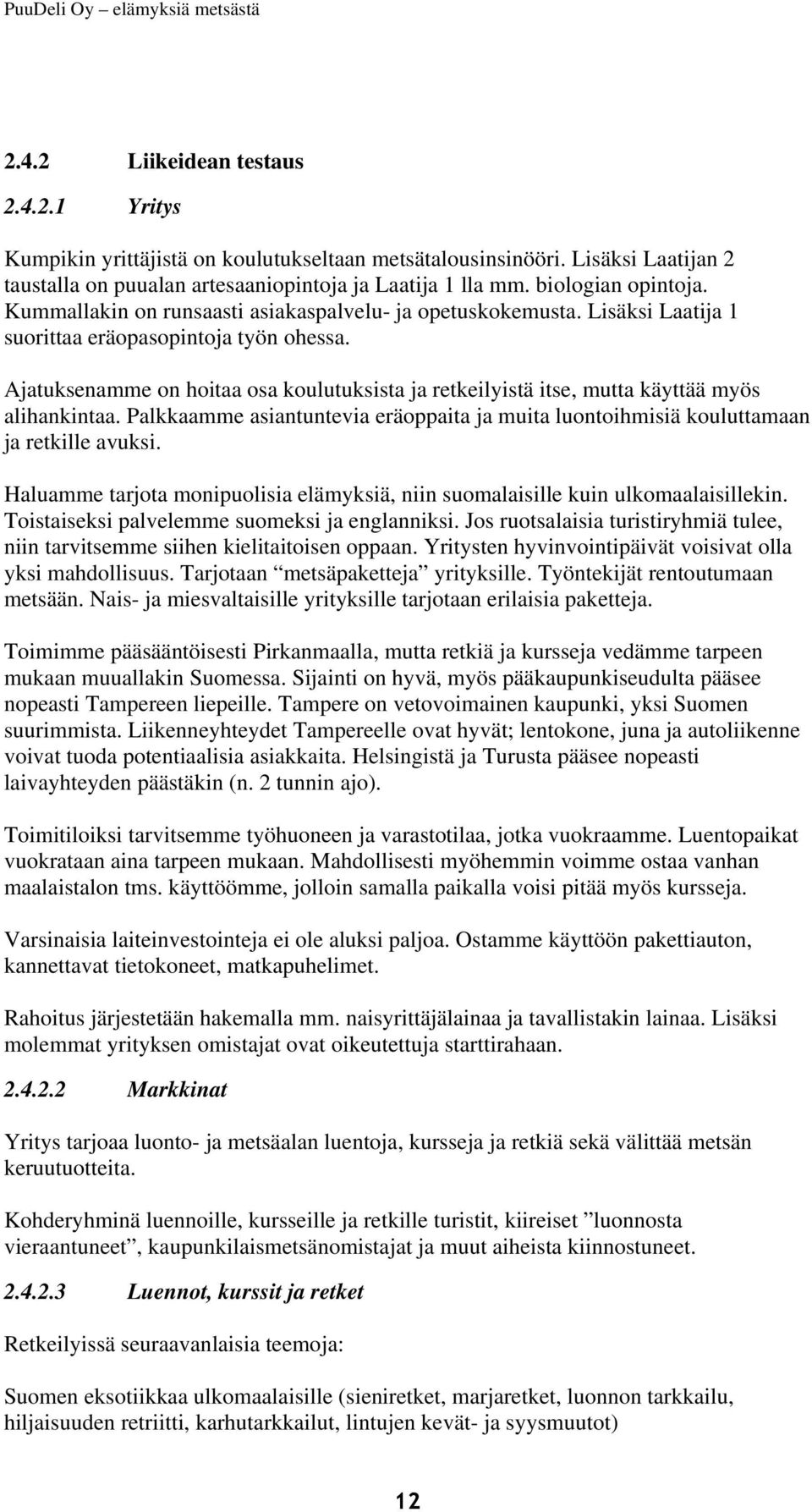 Ajatuksenamme on hoitaa osa koulutuksista ja retkeilyistä itse, mutta käyttää myös alihankintaa. Palkkaamme asiantuntevia eräoppaita ja muita luontoihmisiä kouluttamaan ja retkille avuksi.