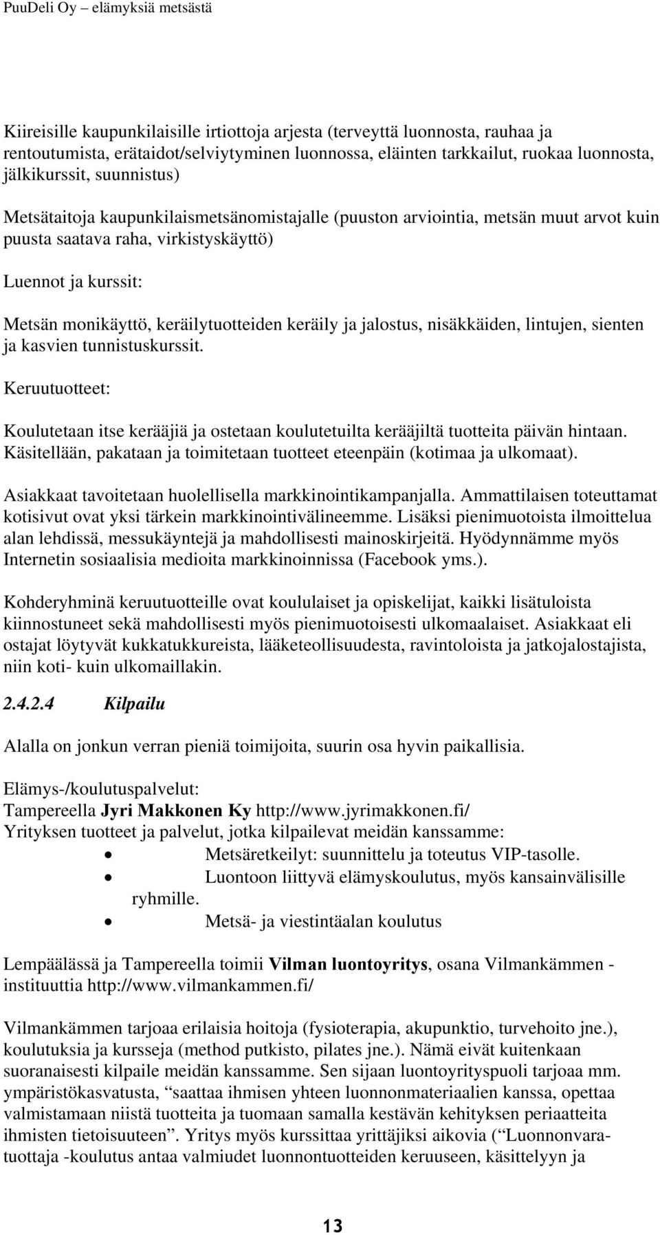 jalostus, nisäkkäiden, lintujen, sienten ja kasvien tunnistuskurssit. Keruutuotteet: Koulutetaan itse kerääjiä ja ostetaan koulutetuilta kerääjiltä tuotteita päivän hintaan.