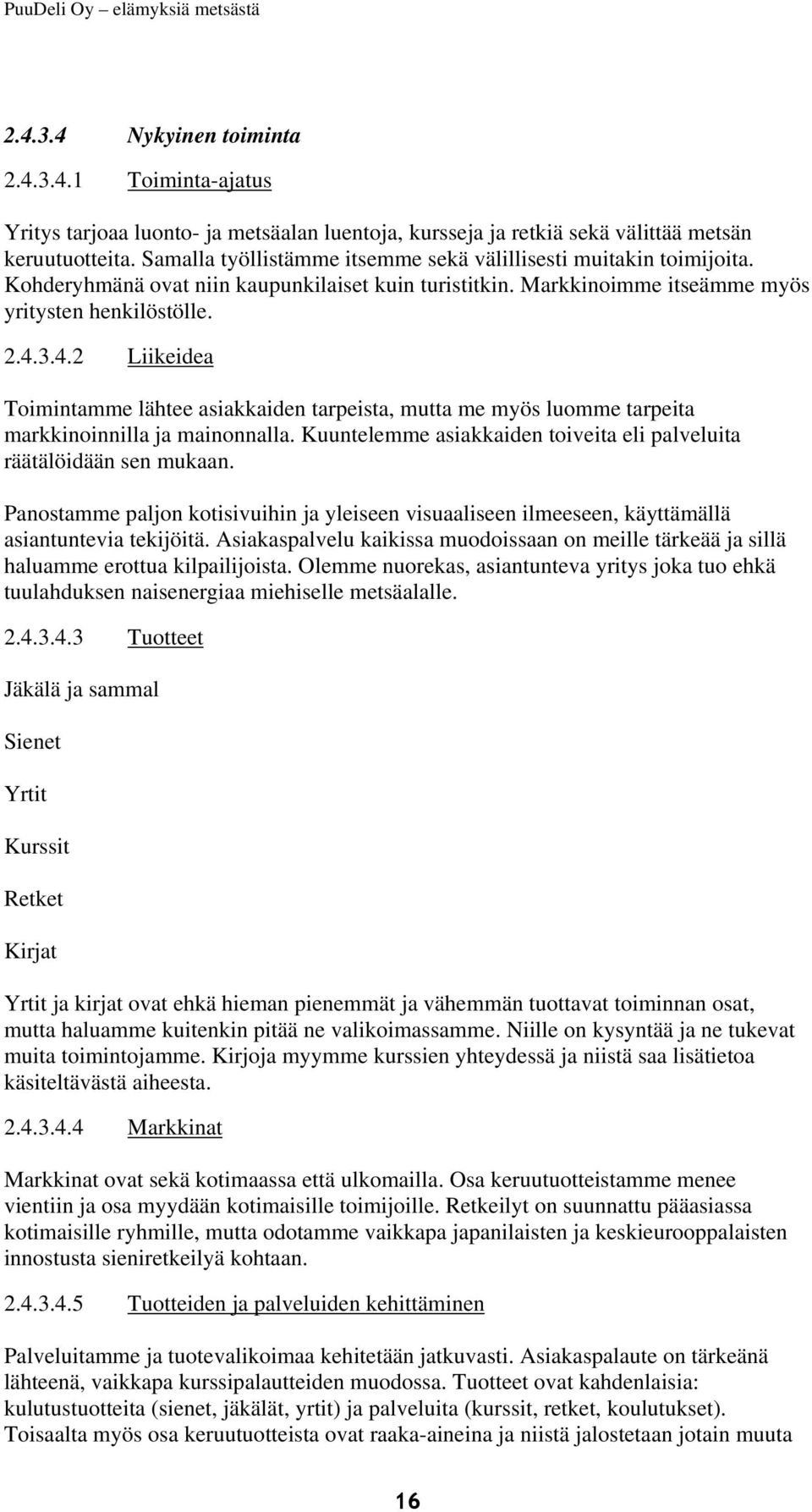 3.4.2 Liikeidea Toimintamme lähtee asiakkaiden tarpeista, mutta me myös luomme tarpeita markkinoinnilla ja mainonnalla. Kuuntelemme asiakkaiden toiveita eli palveluita räätälöidään sen mukaan.