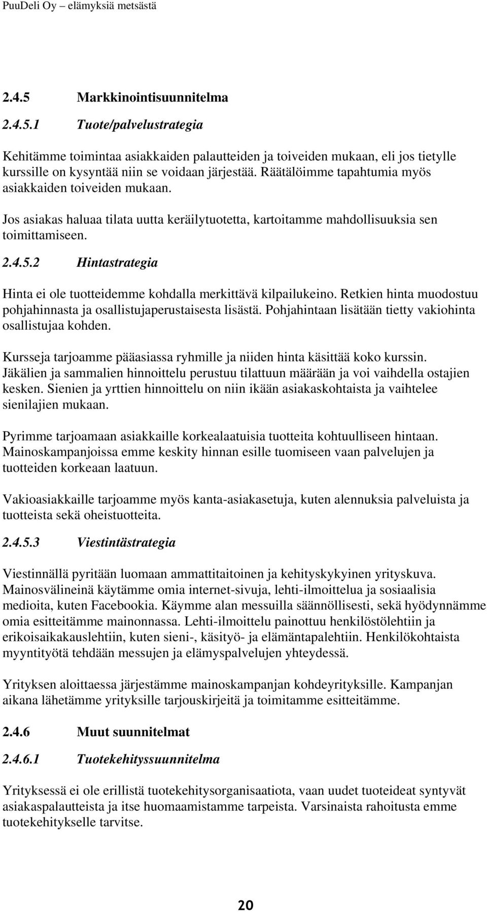 2 Hintastrategia Hinta ei ole tuotteidemme kohdalla merkittävä kilpailukeino. Retkien hinta muodostuu pohjahinnasta ja osallistujaperustaisesta lisästä.