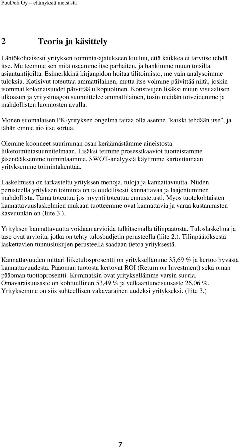 Kotisivujen lisäksi muun visuaalisen ulkoasun ja yritysimagon suunnittelee ammattilainen, tosin meidän toiveidemme ja mahdollisten luonnosten avulla.