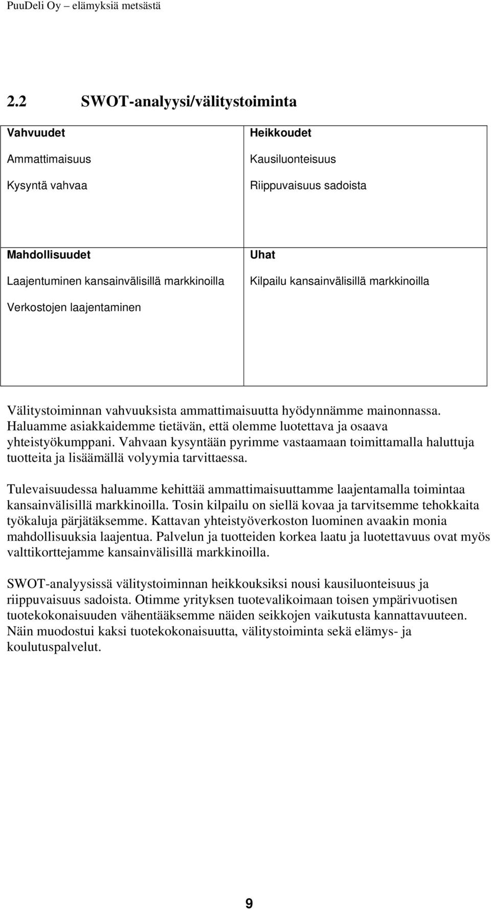 Haluamme asiakkaidemme tietävän, että olemme luotettava ja osaava yhteistyökumppani. Vahvaan kysyntään pyrimme vastaamaan toimittamalla haluttuja tuotteita ja lisäämällä volyymia tarvittaessa.