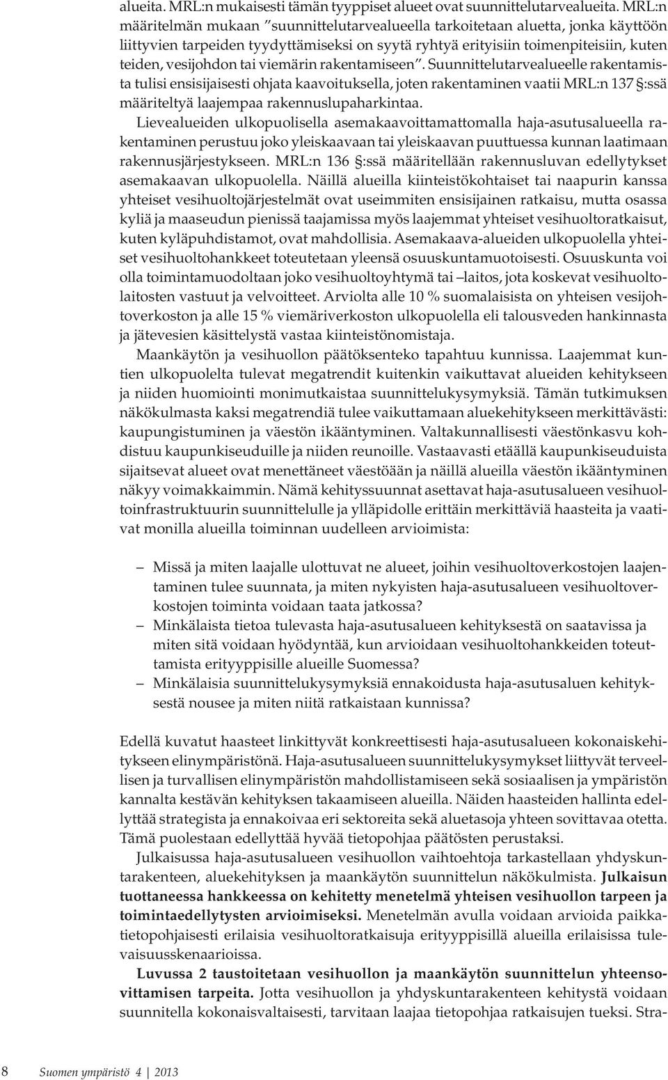 viemärin rakentamiseen. Suunnittelutarvealueelle rakentamista tulisi ensisijaisesti ohjata kaavoituksella, joten rakentaminen vaatii MRL:n 137 :ssä määriteltyä laajempaa rakennuslupaharkintaa.