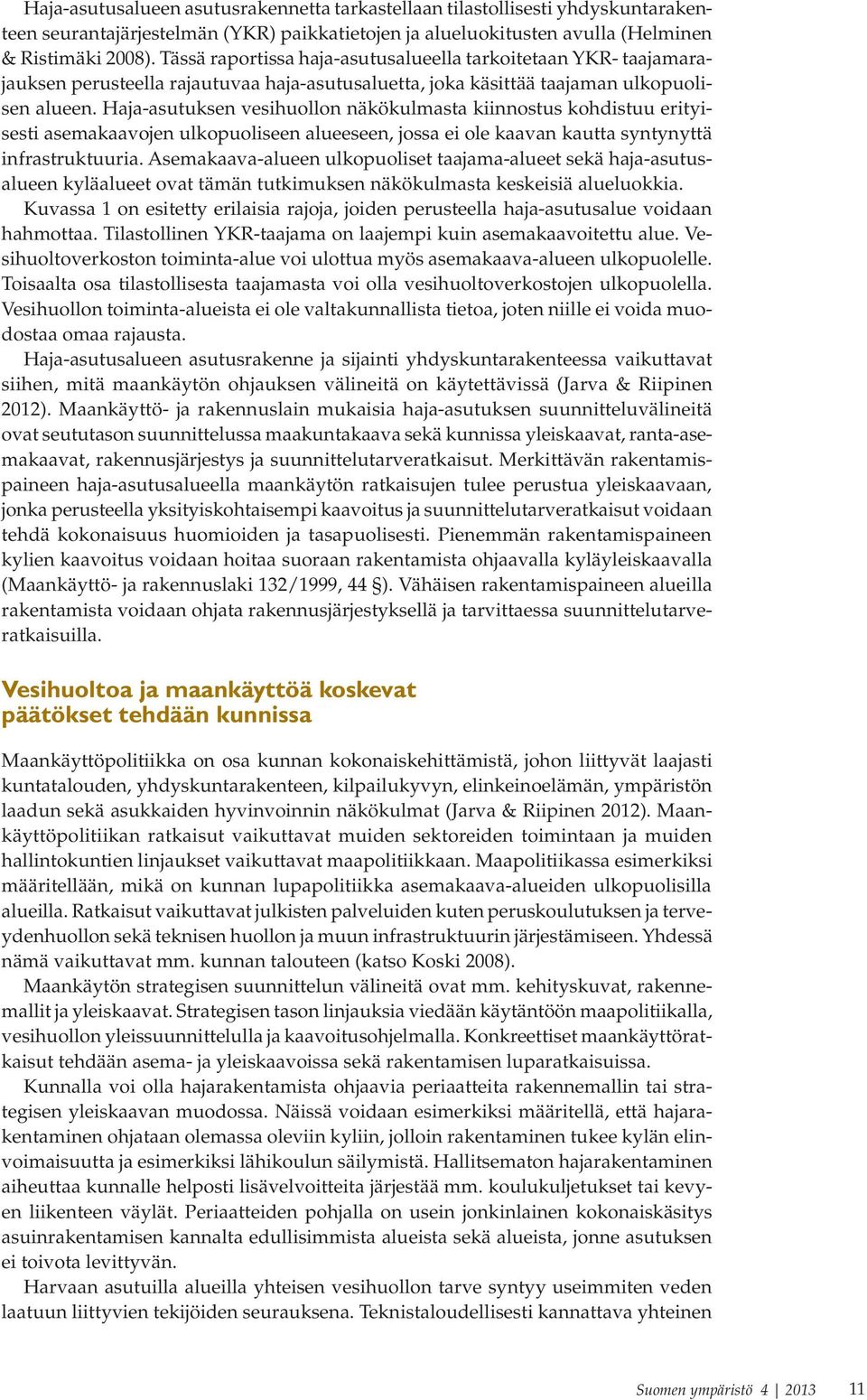 Haja-asutuksen vesihuollon näkökulmasta kiinnostus kohdistuu erityisesti asemakaavojen ulkopuoliseen alueeseen, jossa ei ole kaavan kautta syntynyttä infrastruktuuria.