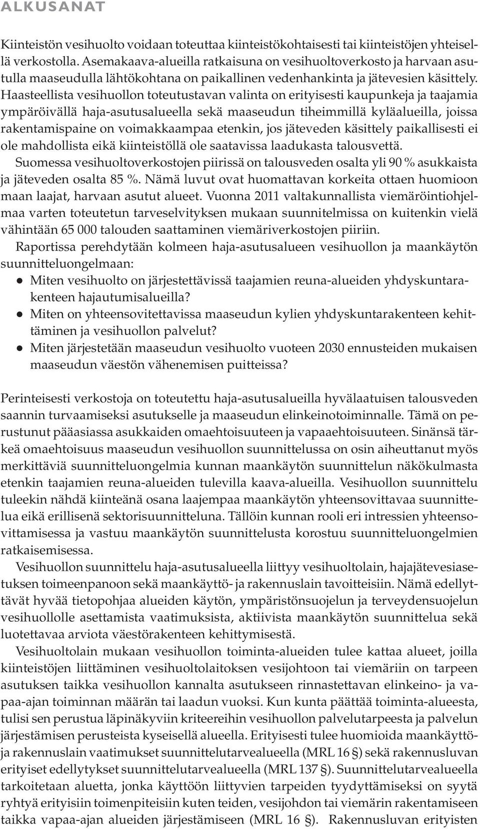 Haasteellista vesihuollon toteutustavan valinta on erityisesti kaupunkeja ja taajamia ympäröivällä haja-asutusalueella sekä maaseudun tiheimmillä kyläalueilla, joissa rakentamispaine on voimakkaampaa