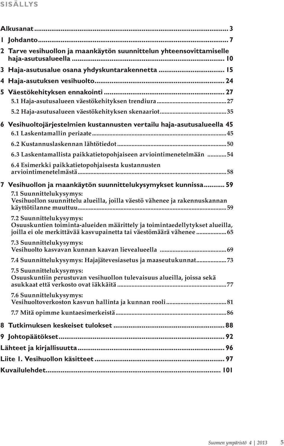 ..35 6 Vesihuoltojärjestelmien kustannusten vertailu haja-asutusalueella.45 6.1 Laskentamallin periaate...45 6.2 Kustannuslaskennan lähtötiedot...50 6.