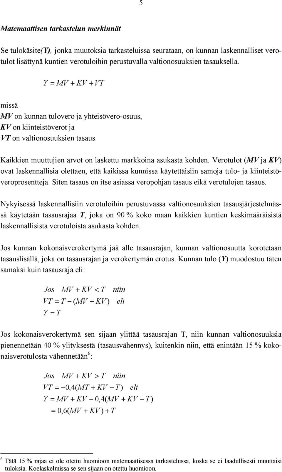 Verotulot (MV ja KV) ovat laskennallisia olettaen, että kaikissa kunnissa käytettäisiin samoja tulo- ja kiinteistöveroprosentteja.