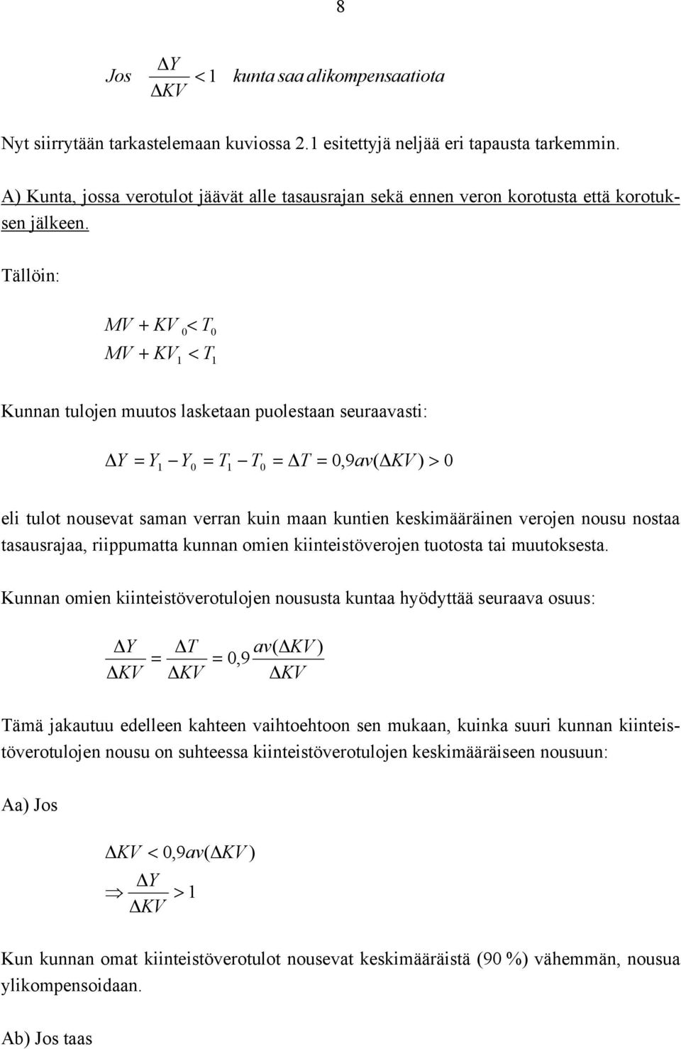 Tällöin: MV MV + KV < T + KV < T Kunnan tulojen muutos lasketaan puolestaan seuraavasti: Y = Y =,9av( ) Y = T T = T > eli tulot nousevat saman verran kuin maan kuntien keskimääräinen verojen nousu