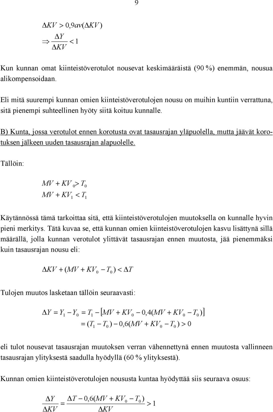 B) Kunta, jossa verotulot ennen korotusta ovat tasausrajan yläpuolella, mutta jäävät korotuksen jälkeen uuden tasausrajan alapuolelle.