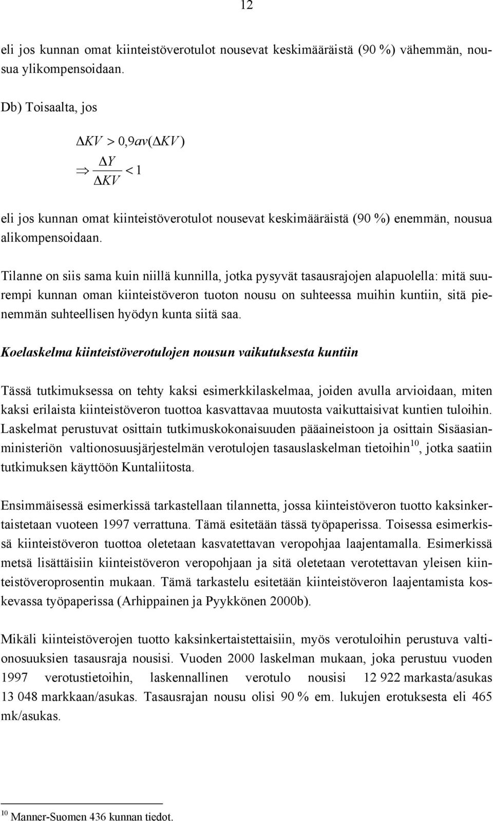Tilanne on siis sama kuin niillä kunnilla, jotka pysyvät tasausrajojen alapuolella: mitä suurempi kunnan oman kiinteistöveron tuoton nousu on suhteessa muihin kuntiin, sitä pienemmän suhteellisen
