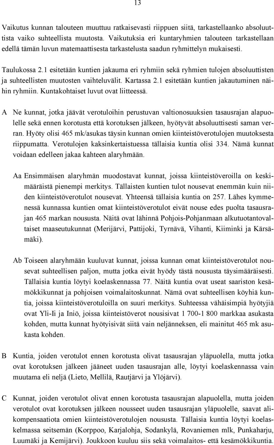 esitetään kuntien jakauma eri ryhmiin sekä ryhmien tulojen absoluuttisten ja suhteellisten muutosten vaihteluvälit. Kartassa 2. esitetään kuntien jakautuminen näihin ryhmiin.