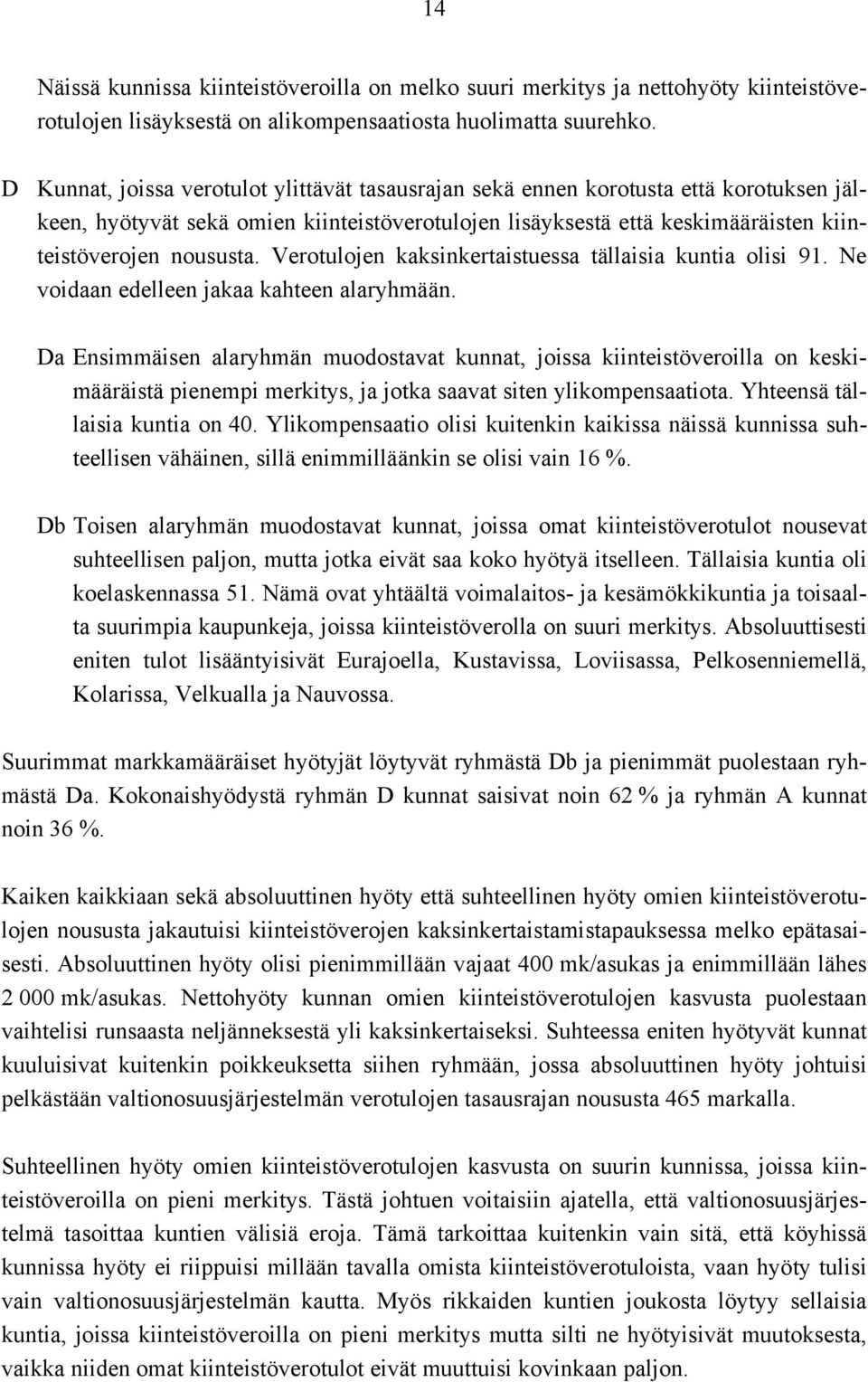Verotulojen kaksinkertaistuessa tällaisia kuntia olisi 9. Ne voidaan edelleen jakaa kahteen alaryhmään.