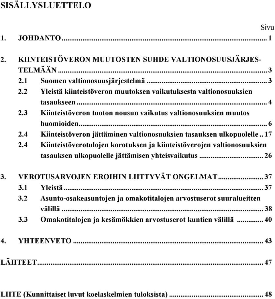 4 Kiinteistöverotulojen korotuksen ja kiinteistöverojen valtionosuuksien tasauksen ulkopuolelle jättämisen yhteisvaikutus... 26 3. VEROTUSARVOJEN EROIHIN LIITTYVÄT ONGELMAT... 37 3.
