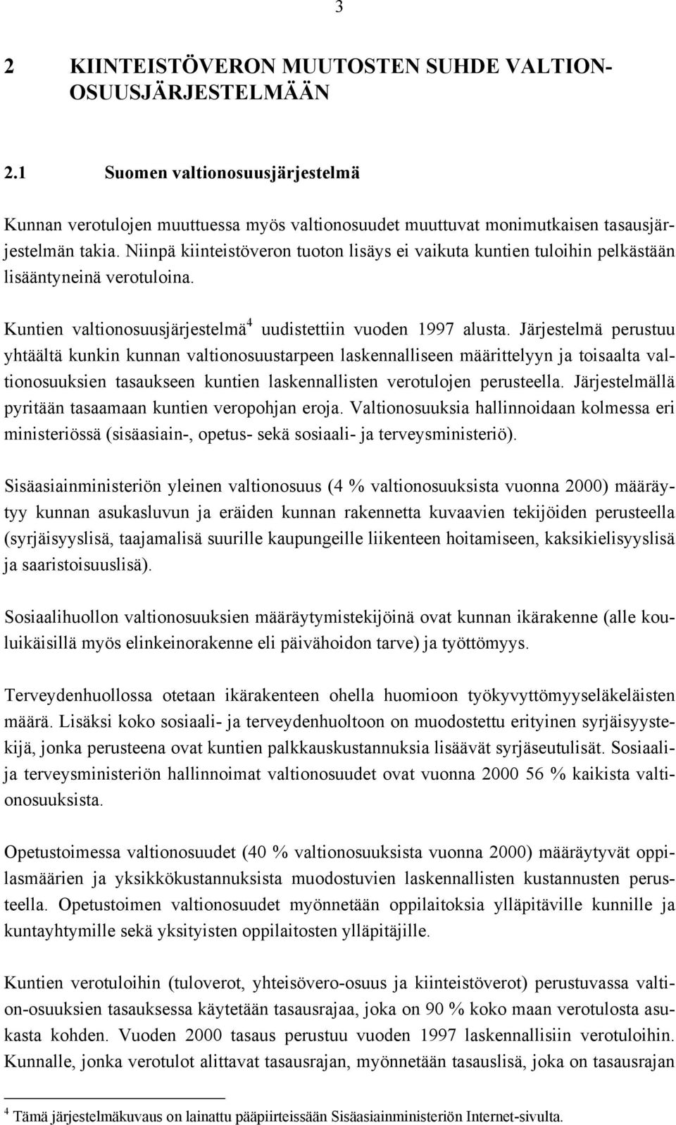 Järjestelmä perustuu yhtäältä kunkin kunnan valtionosuustarpeen laskennalliseen määrittelyyn ja toisaalta valtionosuuksien tasaukseen kuntien laskennallisten verotulojen perusteella.