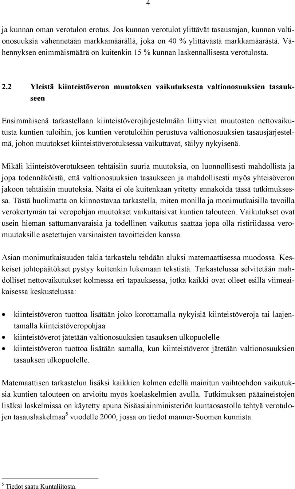 2 Yleistä kiinteistöveron muutoksen vaikutuksesta valtionosuuksien tasaukseen Ensimmäisenä tarkastellaan kiinteistöverojärjestelmään liittyvien muutosten nettovaikutusta kuntien tuloihin, jos kuntien
