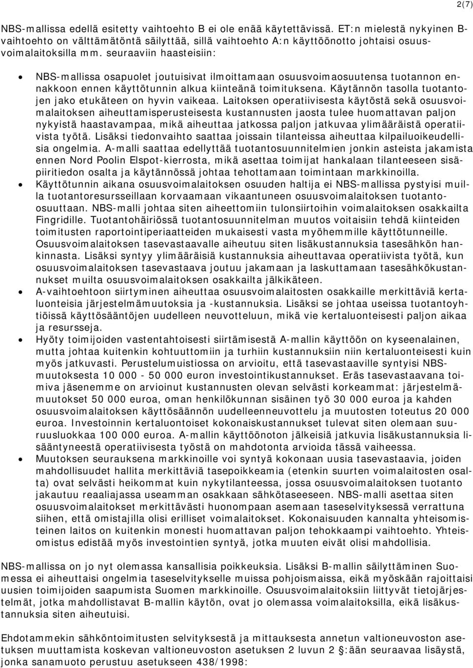 seuraaviin haasteisiin: NBS-mallissa osapuolet joutuisivat ilmoittamaan osuusvoimaosuutensa tuotannon ennakkoon ennen käyttötunnin alkua kiinteänä toimituksena.