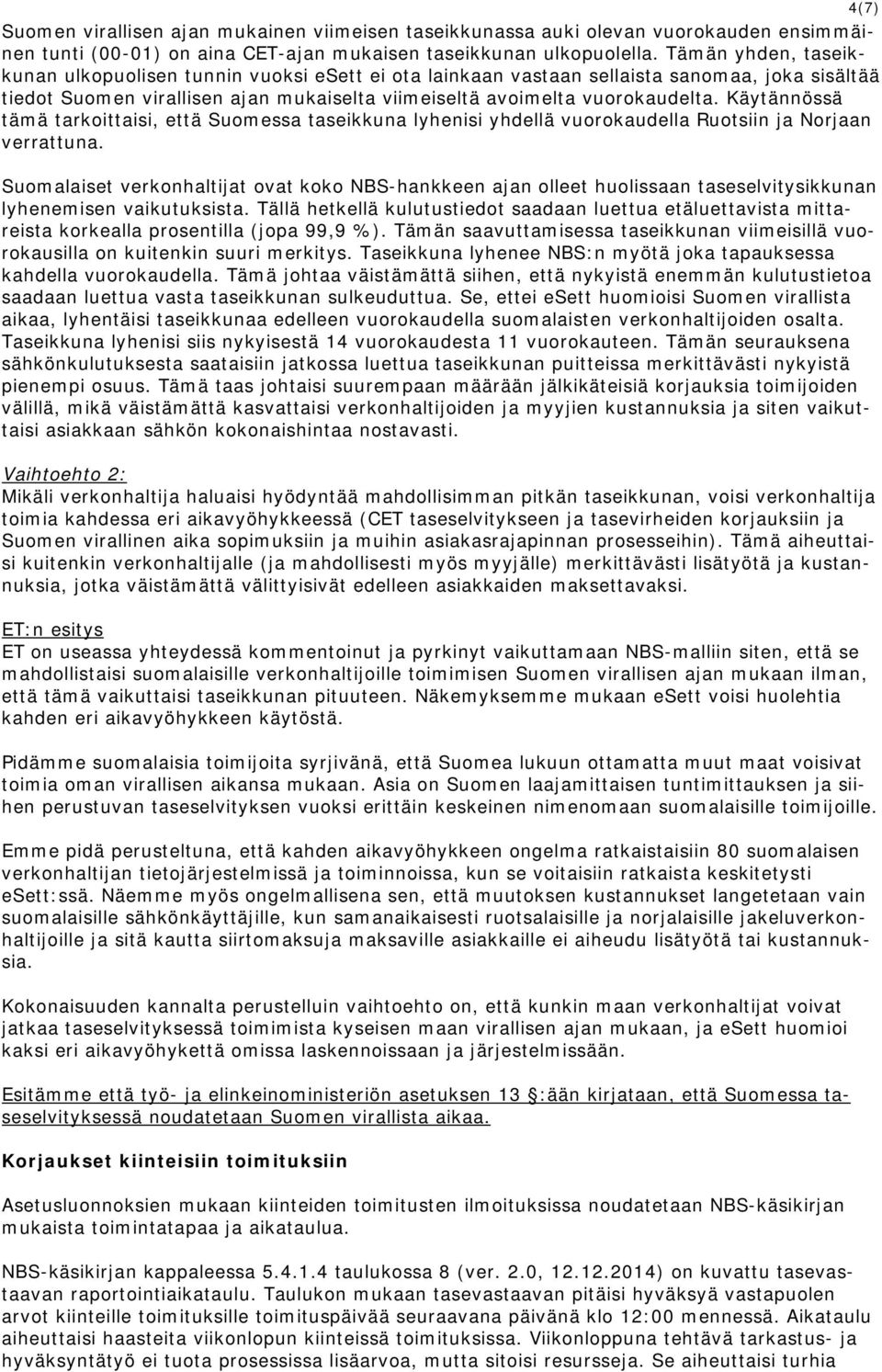 Käytännössä tämä tarkoittaisi, että Suomessa taseikkuna lyhenisi yhdellä vuorokaudella Ruotsiin ja Norjaan verrattuna.