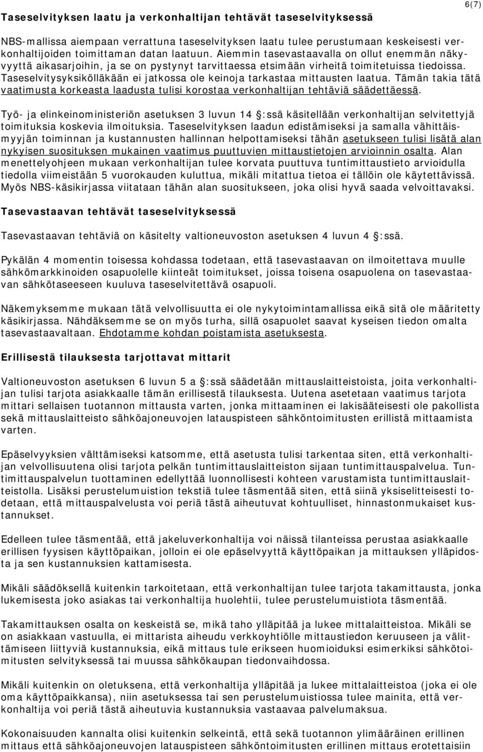 Taseselvitysyksikölläkään ei jatkossa ole keinoja tarkastaa mittausten laatua. Tämän takia tätä vaatimusta korkeasta laadusta tulisi korostaa verkonhaltijan tehtäviä säädettäessä.