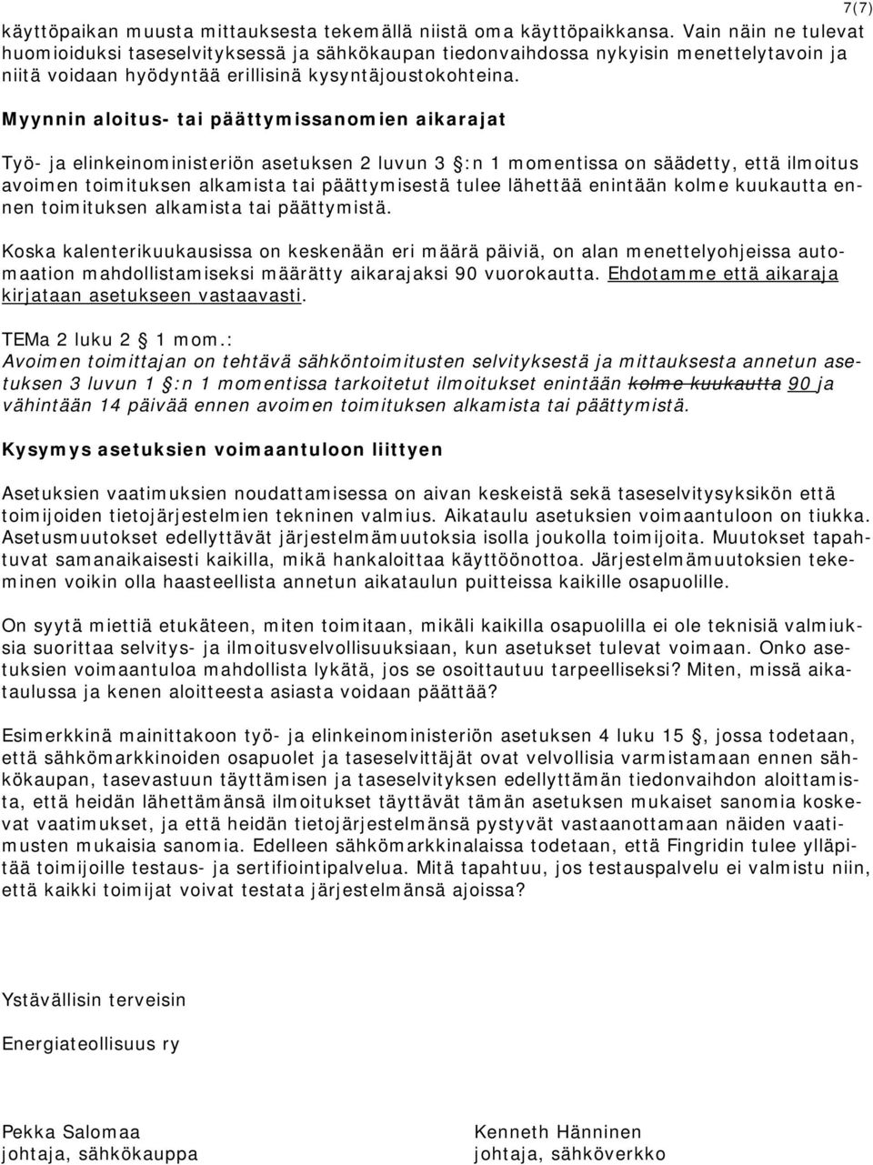 Myynnin aloitus- tai päättymissanomien aikarajat Työ- ja elinkeinoministeriön asetuksen 2 luvun 3 :n 1 momentissa on säädetty, että ilmoitus avoimen toimituksen alkamista tai päättymisestä tulee