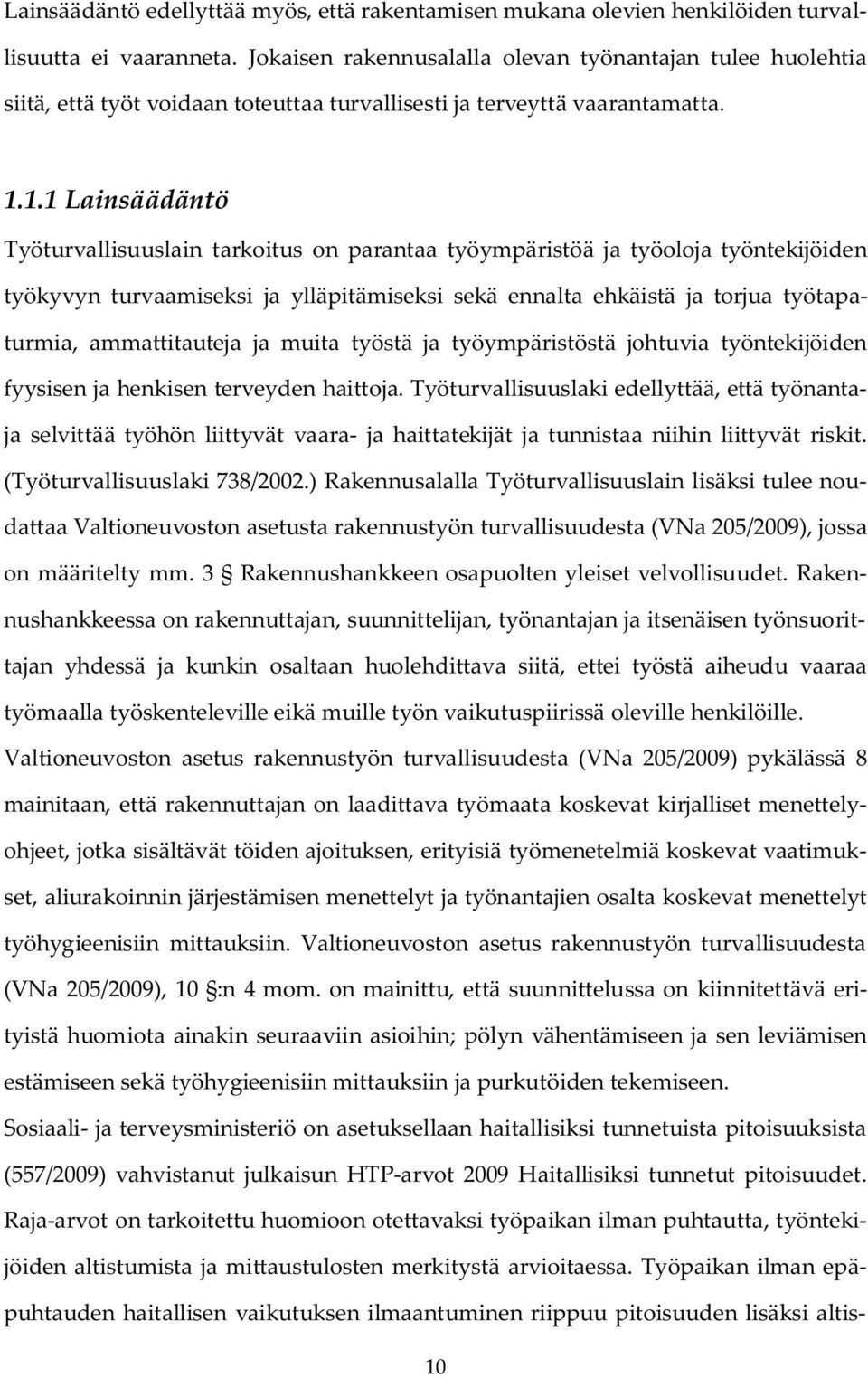 1.1 Lainsäädäntö Työturvallisuuslain tarkoitus on parantaa työympäristöä ja työoloja työntekijöiden työkyvyn turvaamiseksi ja ylläpitämiseksi sekä ennalta ehkäistä ja torjua työtapaturmia,