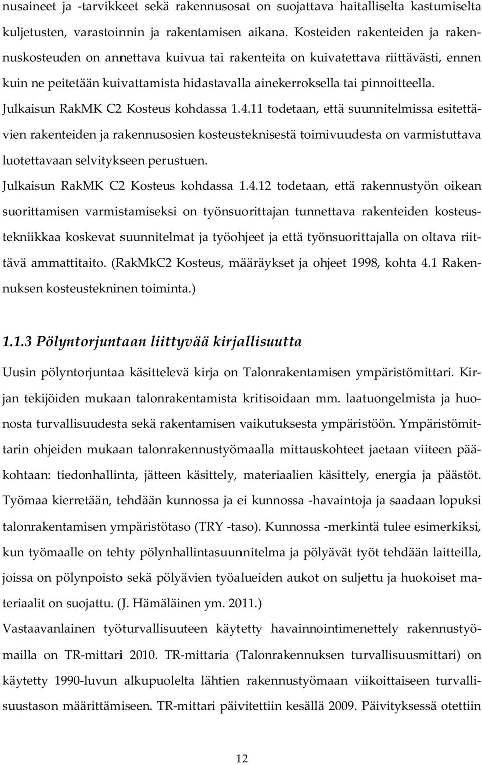 Julkaisun RakMK C2 Kosteus kohdassa 1.4.11 todetaan, että suunnitelmissa esitettävien rakenteiden ja rakennusosien kosteusteknisestä toimivuudesta on varmistuttava luotettavaan selvitykseen perustuen.