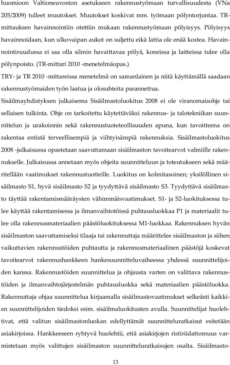 Havainnointiruudussa ei saa olla silmin havaittavaa pölyä, koneissa ja laitteissa tulee olla pölynpoisto. (TR-mittari 2010 -menetelmäopas.