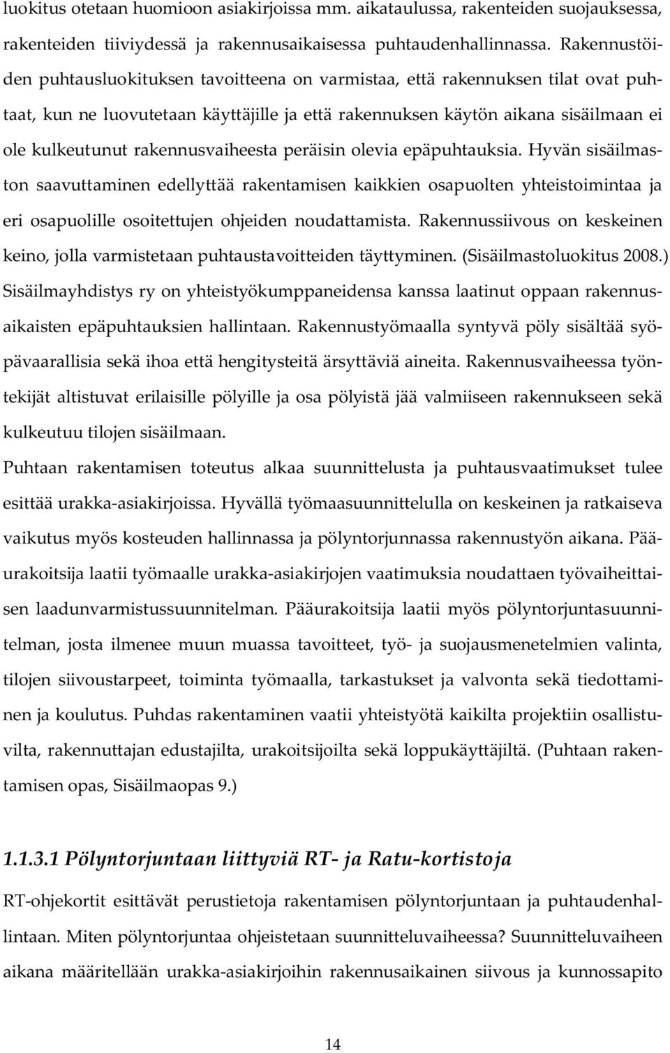 rakennusvaiheesta peräisin olevia epäpuhtauksia. Hyvän sisäilmaston saavuttaminen edellyttää rakentamisen kaikkien osapuolten yhteistoimintaa ja eri osapuolille osoitettujen ohjeiden noudattamista.