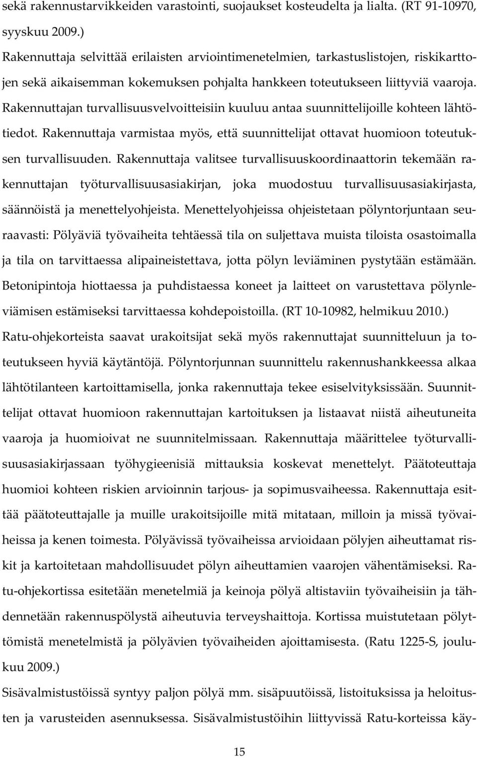 Rakennuttajan turvallisuusvelvoitteisiin kuuluu antaa suunnittelijoille kohteen lähtötiedot. Rakennuttaja varmistaa myös, että suunnittelijat ottavat huomioon toteutuksen turvallisuuden.