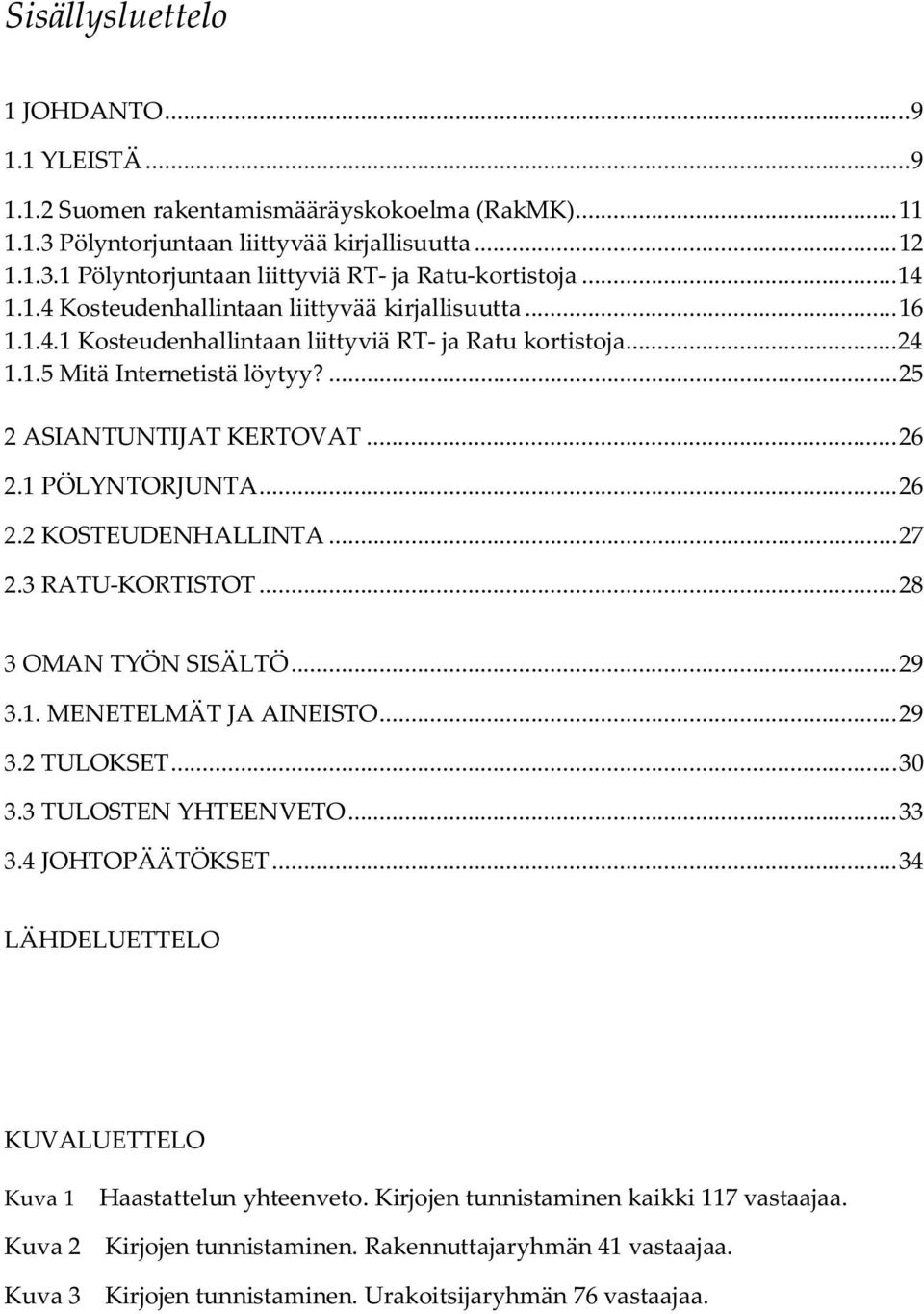 1 PÖLYNTORJUNTA... 26 2.2 KOSTEUDENHALLINTA... 27 2.3 RATU-KORTISTOT... 28 3 OMAN TYÖN SISÄLTÖ... 29 3.1. MENETELMÄT JA AINEISTO... 29 3.2 TULOKSET... 30 3.3 TULOSTEN YHTEENVETO... 33 3.