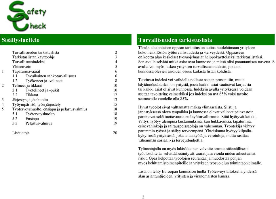 2 Tikkaat 12 3 Järjestys ja jätehuolto 13 4 Työympäristö, työn järjestely 15 5 Työterveyshuolto, ensiapu ja pelastusvalmius 18 5.1 Työterveyshuolto 18 5.2 Ensiapu 19 5.