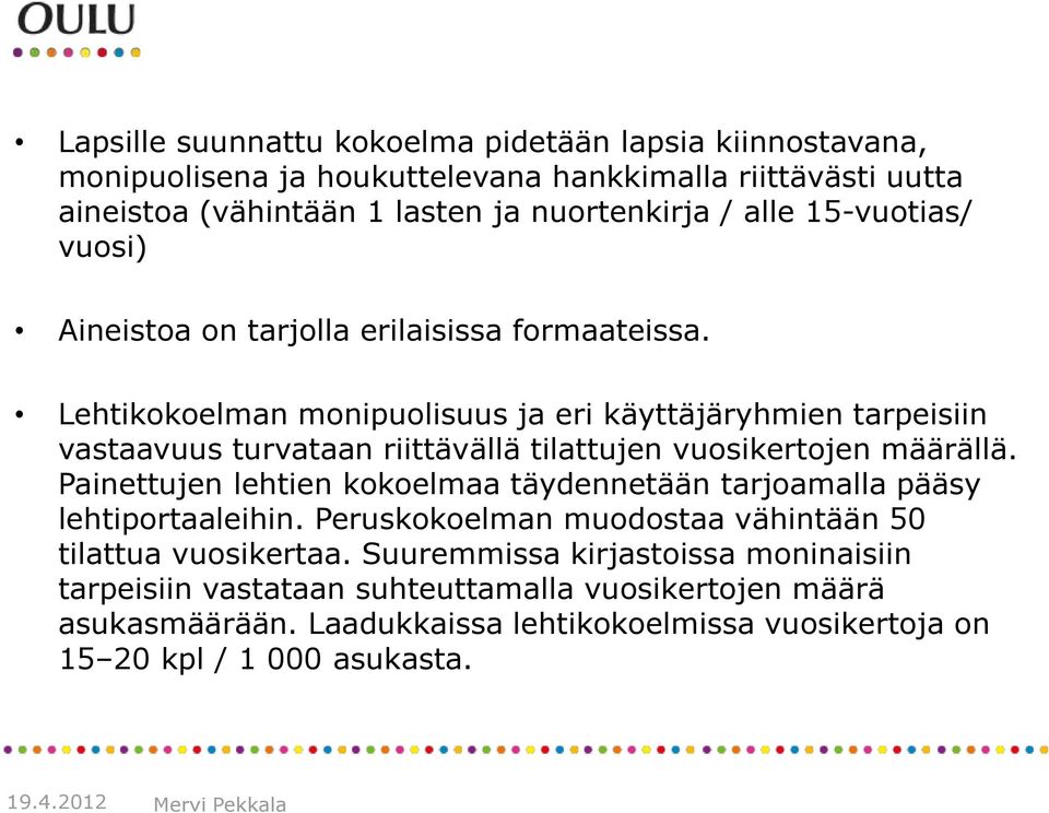 Lehtikokoelman monipuolisuus ja eri käyttäjäryhmien tarpeisiin vastaavuus turvataan riittävällä tilattujen vuosikertojen määrällä.