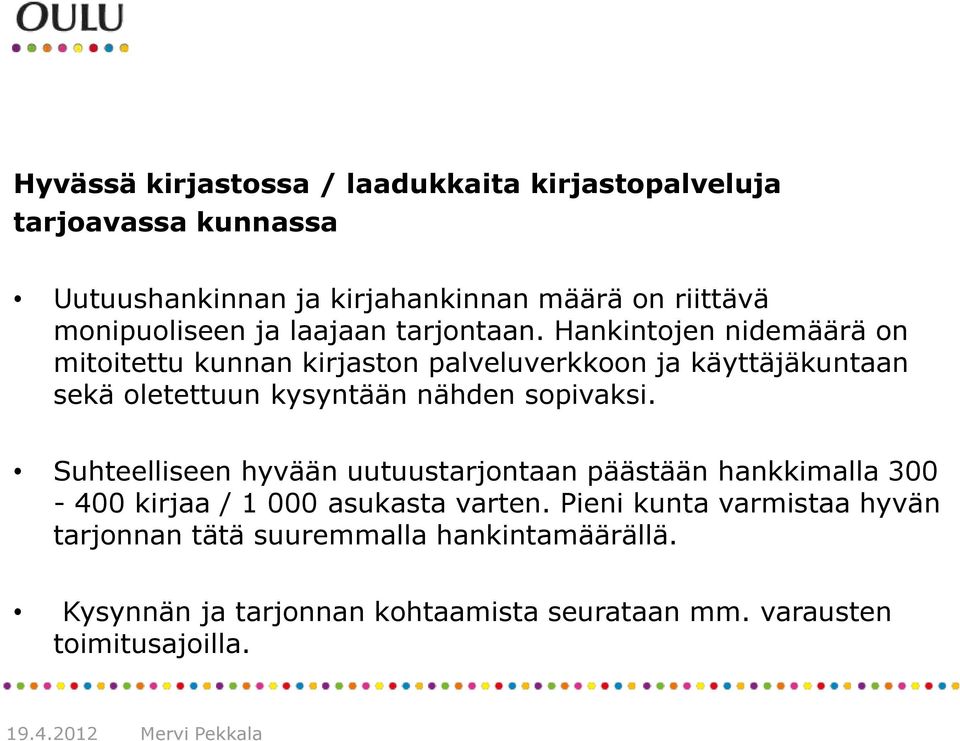 Hankintojen nidemäärä on mitoitettu kunnan kirjaston palveluverkkoon ja käyttäjäkuntaan sekä oletettuun kysyntään nähden sopivaksi.