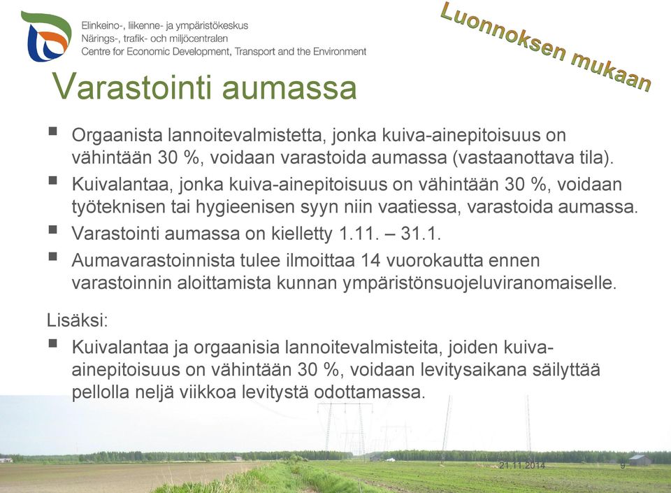 Varastointi aumassa on kielletty 1.11. 31.1. Aumavarastoinnista tulee ilmoittaa 14 vuorokautta ennen varastoinnin aloittamista kunnan ympäristönsuojeluviranomaiselle.