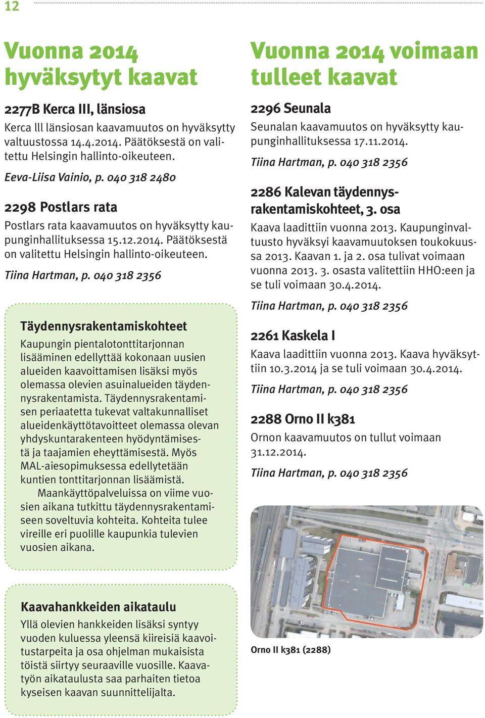 Tiina Hartman, p. 040 318 2356 Vuonna 2014 voimaan tulleet kaavat 2296 Seunala Seunalan kaavamuutos on hyväksytty kaupunginhallituksessa 17.11.2014. Tiina Hartman, p.