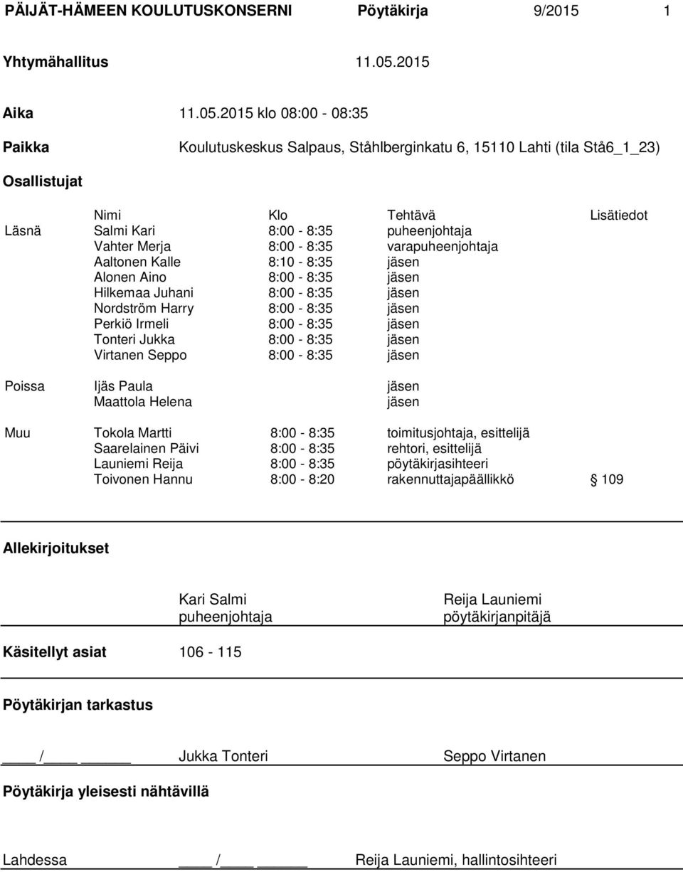 2015 klo 08:00-08:35 Paikka Koulutuskeskus Salpaus, Ståhlberginkatu 6, 15110 Lahti (tila Stå6_1_23) Osallistujat Nimi Klo Tehtävä Lisätiedot Läsnä Salmi Kari 8:00-8:35 puheenjohtaja Vahter Merja