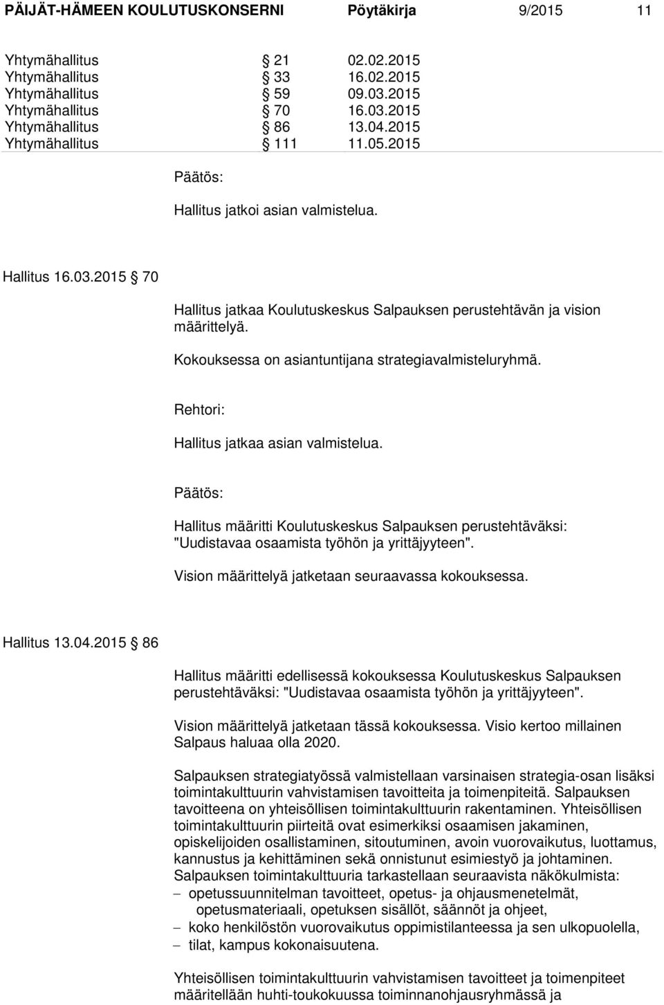 Kokouksessa on asiantuntijana strategiavalmisteluryhmä. Rehtori: Hallitus jatkaa asian valmistelua.