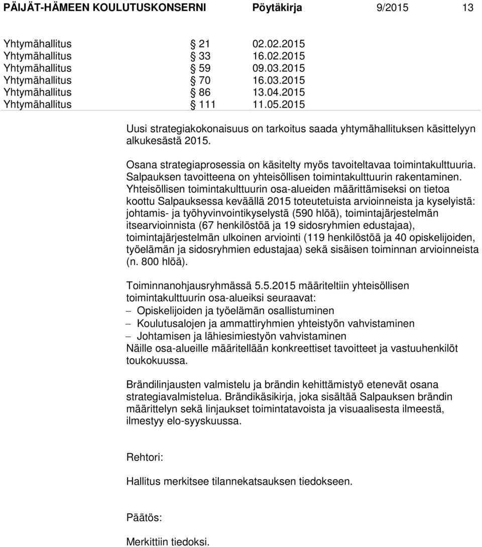 Osana strategiaprosessia on käsitelty myös tavoiteltavaa toimintakulttuuria. Salpauksen tavoitteena on yhteisöllisen toimintakulttuurin rakentaminen.