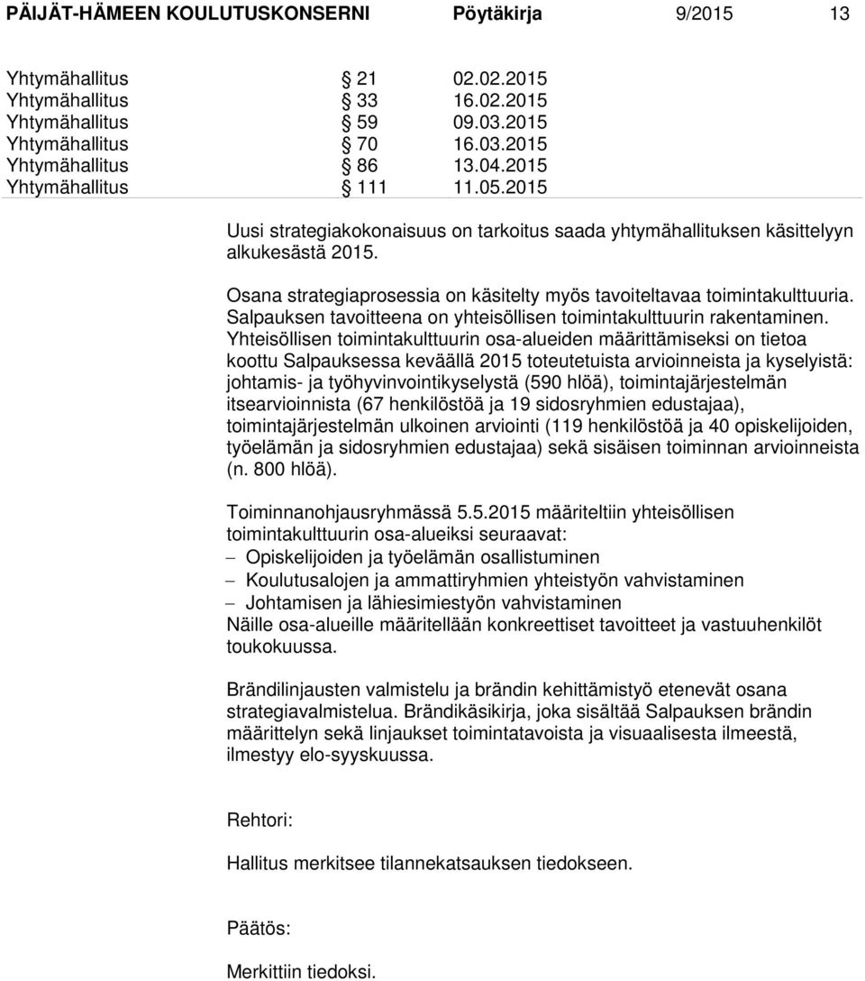 Osana strategiaprosessia on käsitelty myös tavoiteltavaa toimintakulttuuria. Salpauksen tavoitteena on yhteisöllisen toimintakulttuurin rakentaminen.