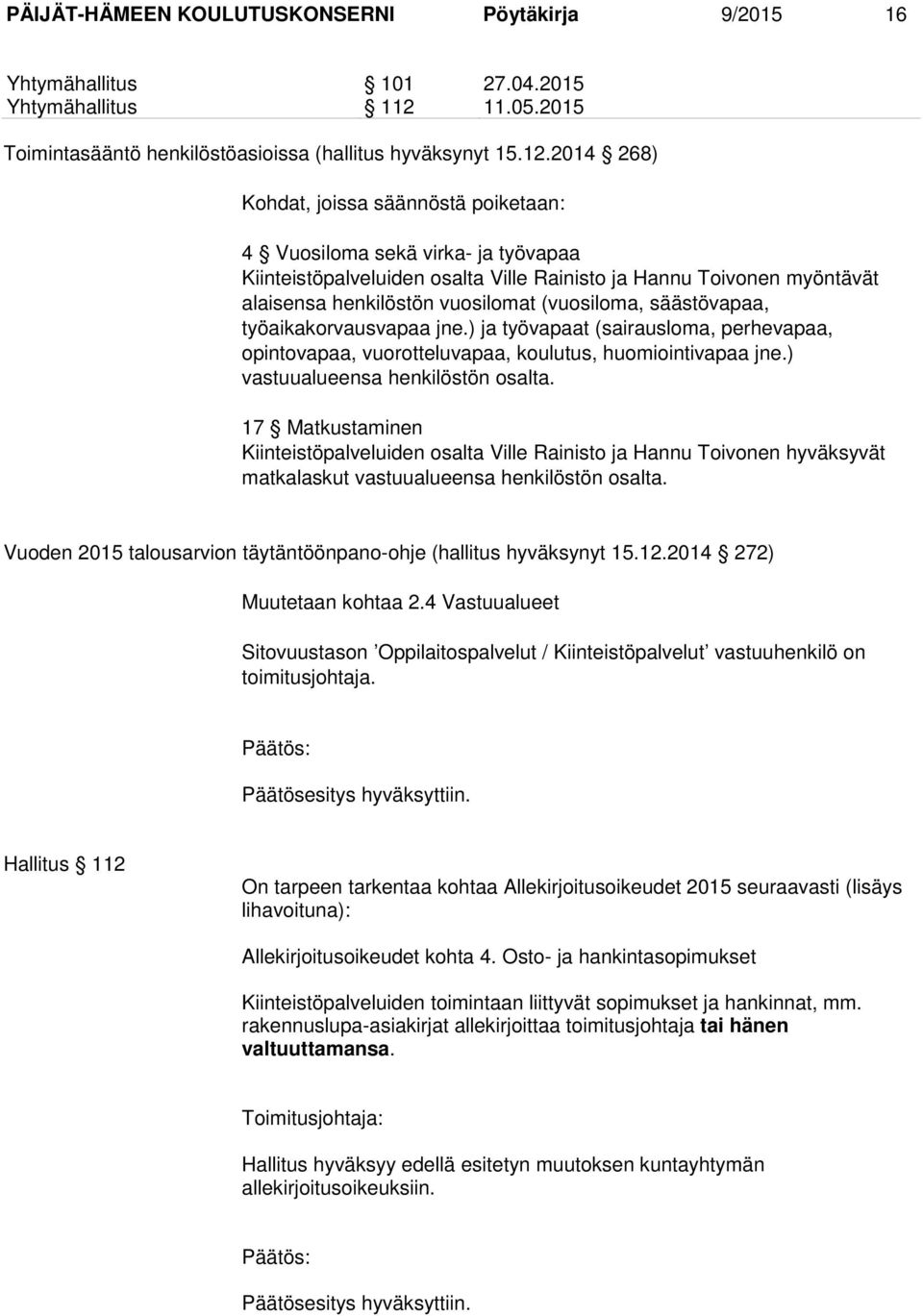 2014 268) Kohdat, joissa säännöstä poiketaan: 4 Vuosiloma sekä virka- ja työvapaa Kiinteistöpalveluiden osalta Ville Rainisto ja Hannu Toivonen myöntävät alaisensa henkilöstön vuosilomat (vuosiloma,