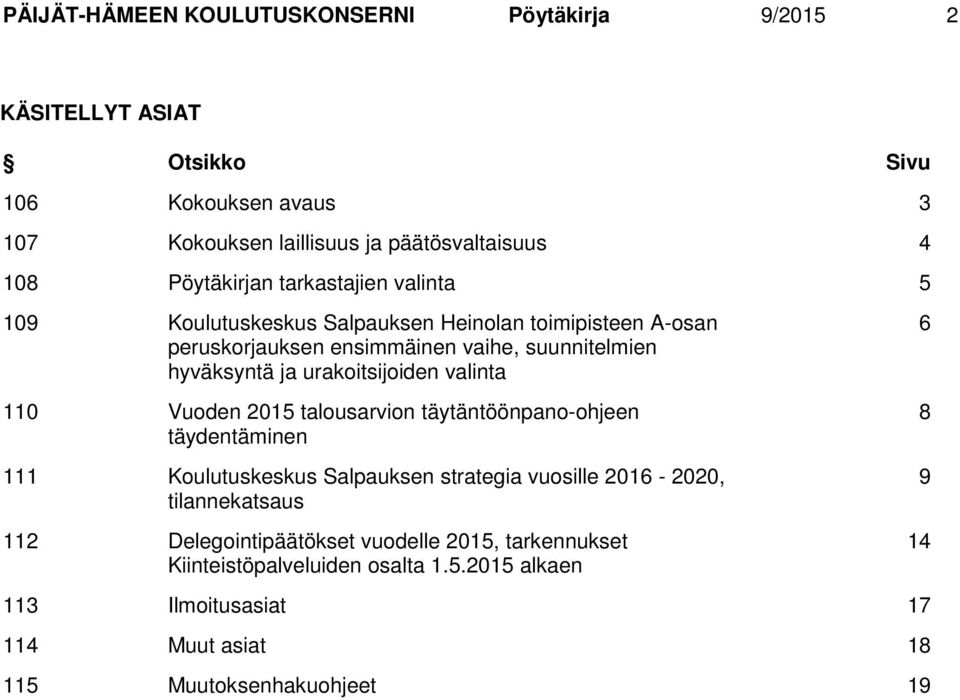 urakoitsijoiden valinta 110 Vuoden 2015 talousarvion täytäntöönpano-ohjeen täydentäminen 111 Koulutuskeskus Salpauksen strategia vuosille 2016-2020,