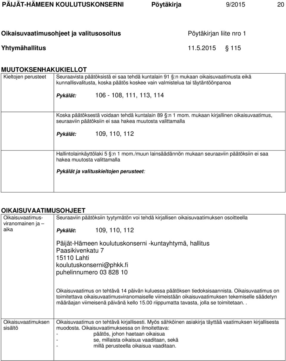 2015 115 MUUTOKSENHAKUKIELLOT Kieltojen perusteet Seuraavista päätöksistä ei saa tehdä kuntalain 91 :n mukaan oikaisuvaatimusta eikä kunnallisvalitusta, koska päätös koskee vain valmistelua tai