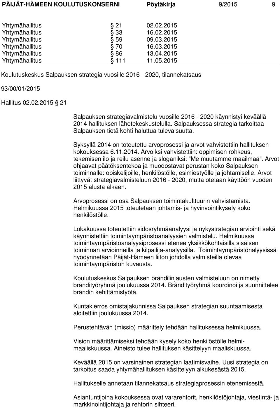 , tilannekatsaus 93/00/01/2015 Hallitus 02.02.2015 21 Salpauksen strategiavalmistelu vuosille 2016-2020 käynnistyi keväällä 2014 hallituksen lähetekeskustelulla.