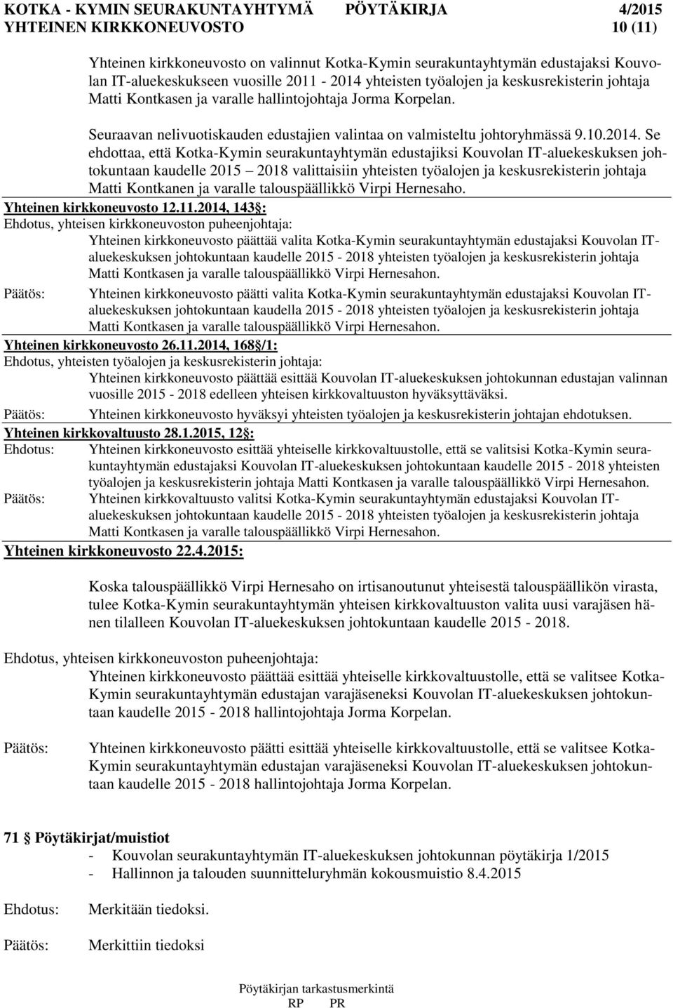 Se ehdottaa, että Kotka-Kymin seurakuntayhtymän edustajiksi Kouvolan IT-aluekeskuksen johtokuntaan kaudelle 2015 2018 valittaisiin yhteisten työalojen ja keskusrekisterin johtaja Matti Kontkanen ja