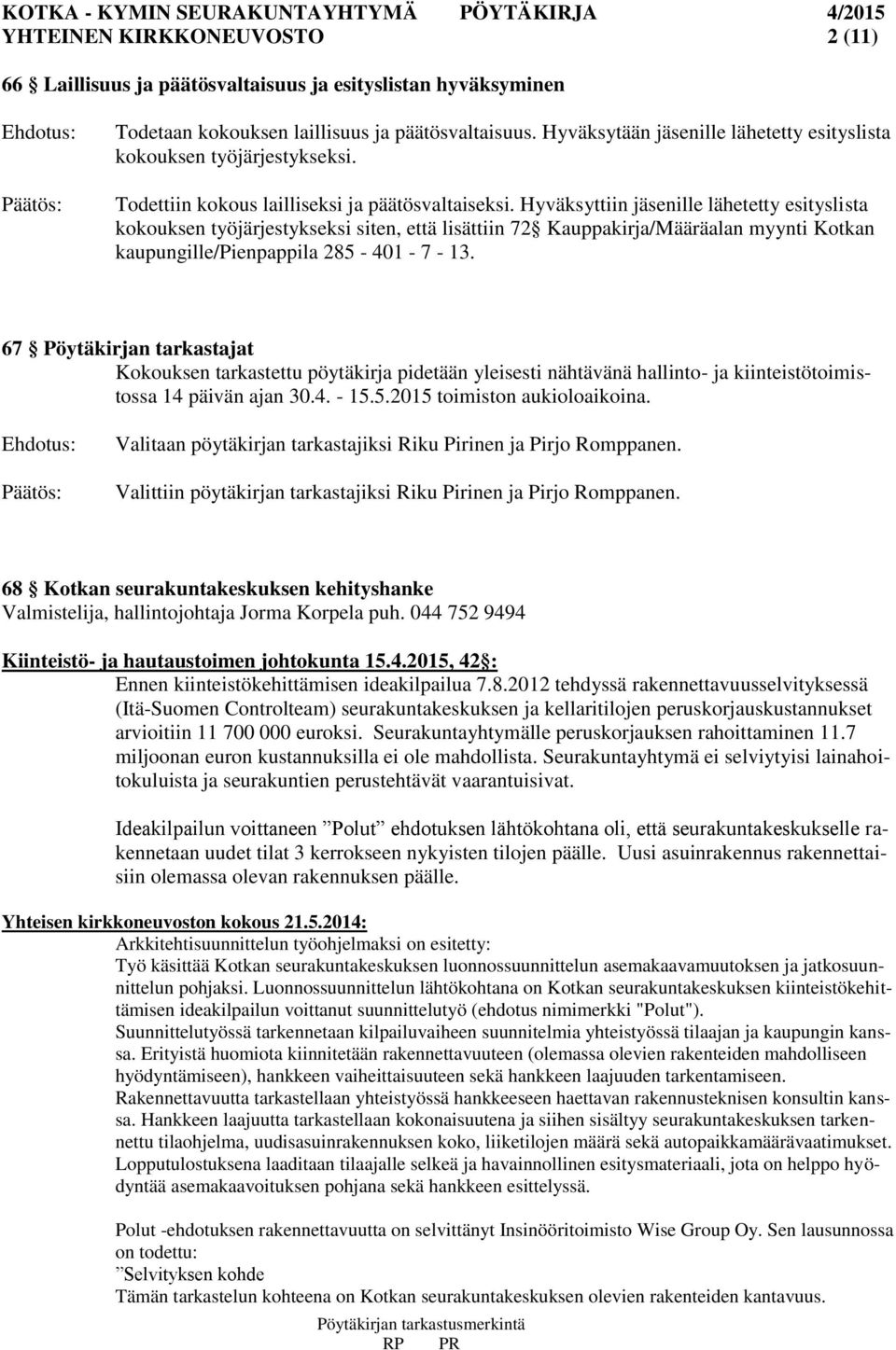 Hyväksyttiin jäsenille lähetetty esityslista kokouksen työjärjestykseksi siten, että lisättiin 72 Kauppakirja/Määräalan myynti Kotkan kaupungille/pienpappila 285-401 - 7-13.