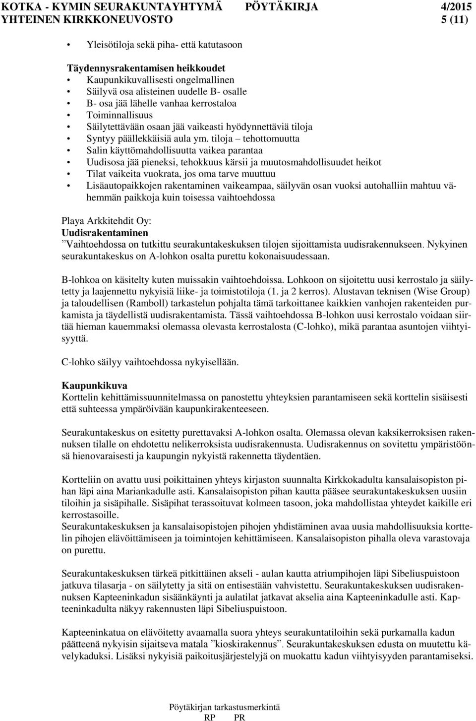 tiloja tehottomuutta Salin käyttömahdollisuutta vaikea parantaa Uudisosa jää pieneksi, tehokkuus kärsii ja muutosmahdollisuudet heikot Tilat vaikeita vuokrata, jos oma tarve muuttuu Lisäautopaikkojen