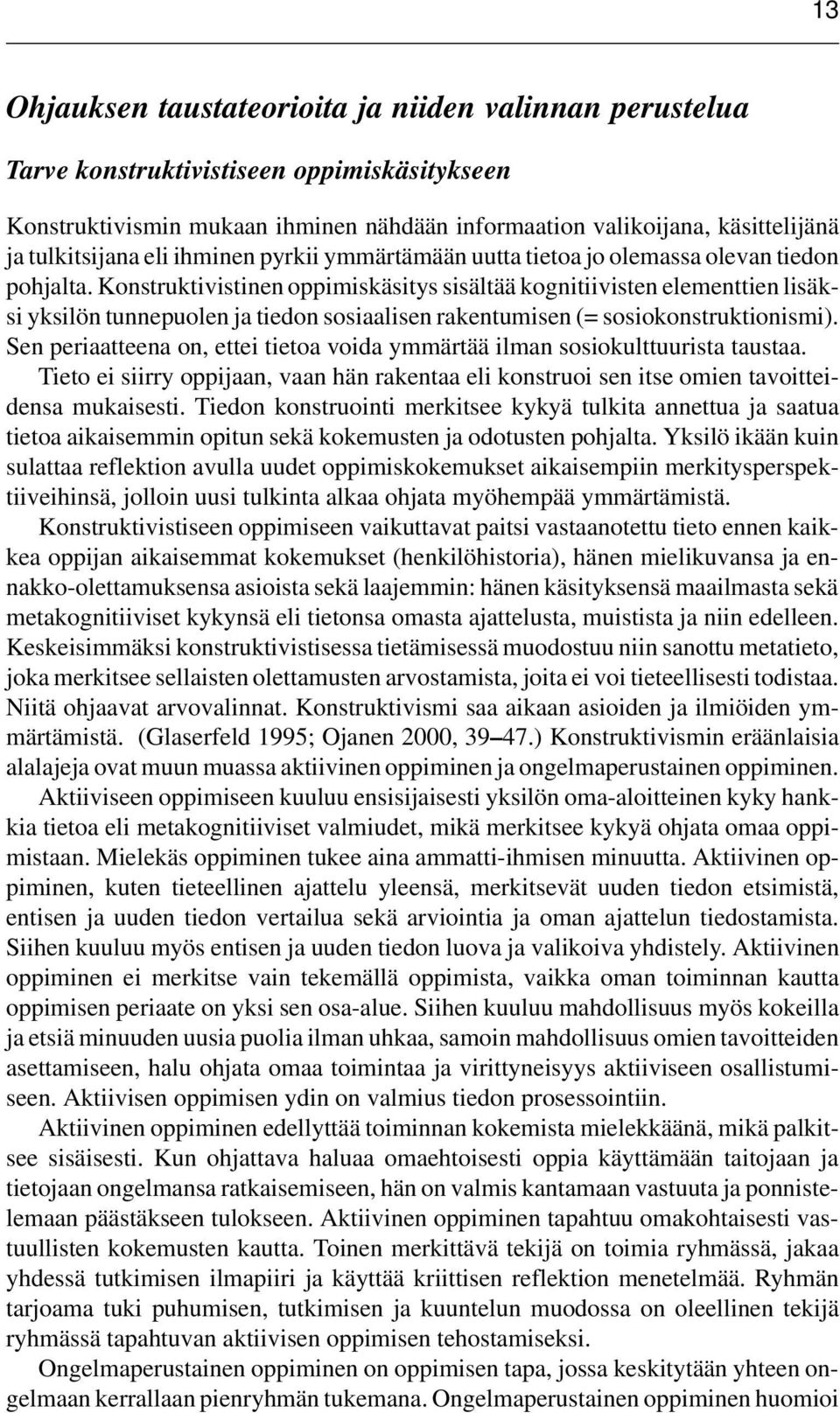 Konstruktivistinen oppimiskäsitys sisältää kognitiivisten elementtien lisäksi yksilön tunnepuolen ja tiedon sosiaalisen rakentumisen (= sosiokonstruktionismi).