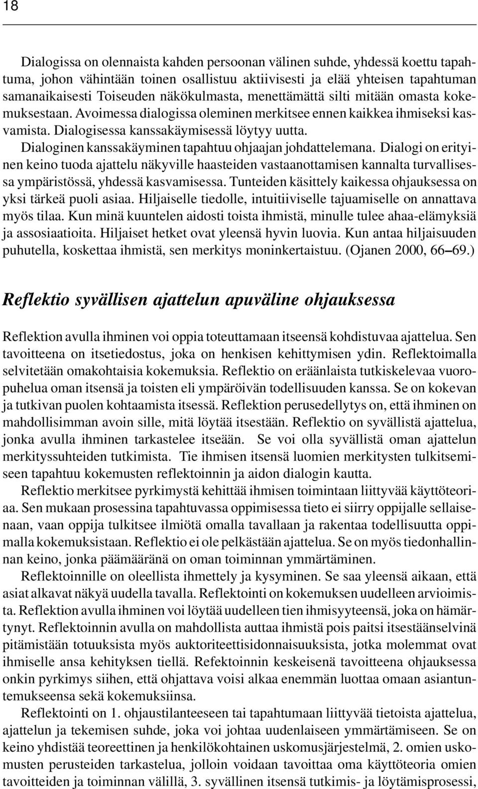 Dialoginen kanssakäyminen tapahtuu ohjaajan johdattelemana. Dialogi on erityinen keino tuoda ajattelu näkyville haasteiden vastaanottamisen kannalta turvallisessa ympäristössä, yhdessä kasvamisessa.