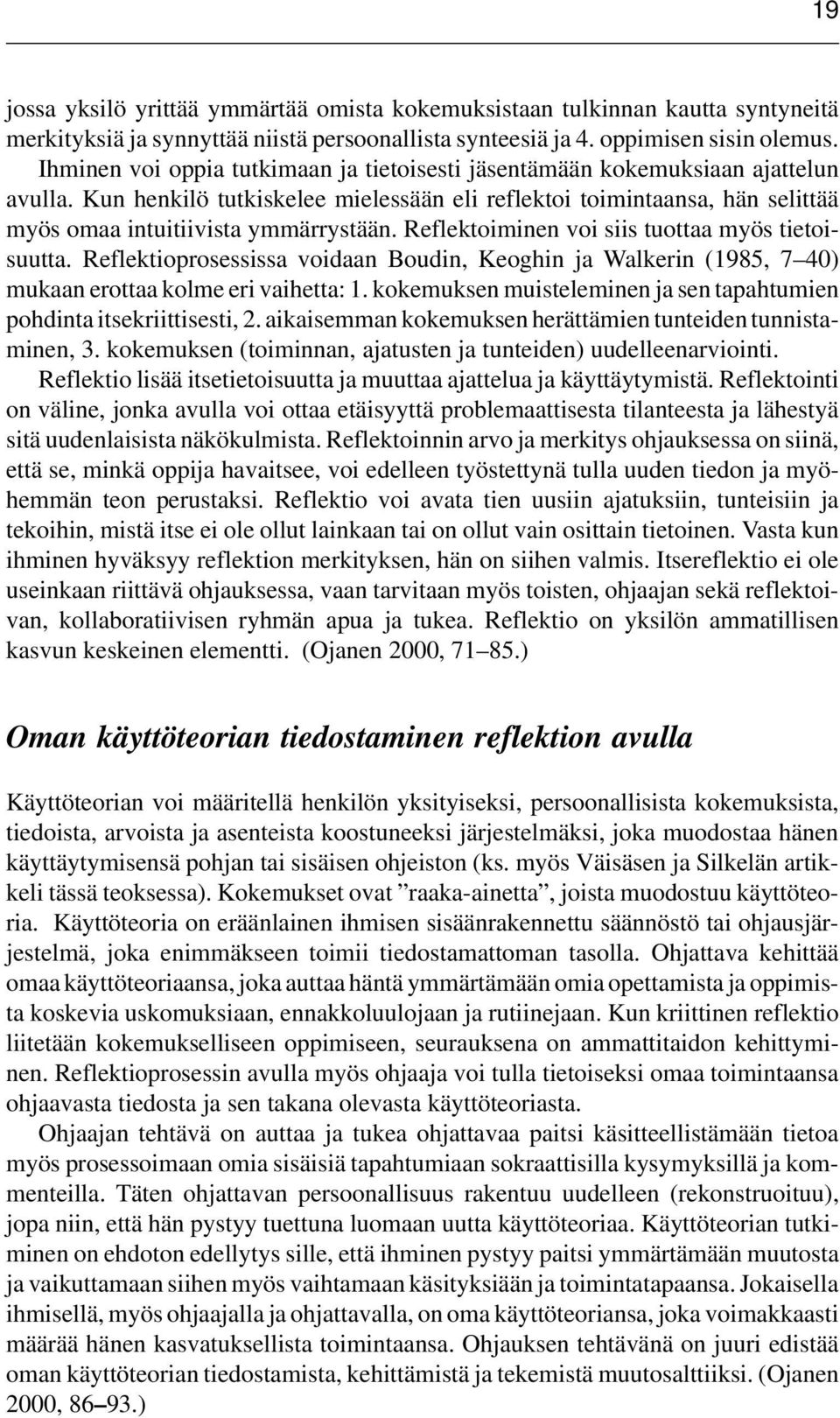 Reflektoiminen voi siis tuottaa myös tietoisuutta. Reflektioprosessissa voidaan Boudin, Keoghin ja Walkerin (1985, 7 40) mukaan erottaa kolme eri vaihetta: 1.